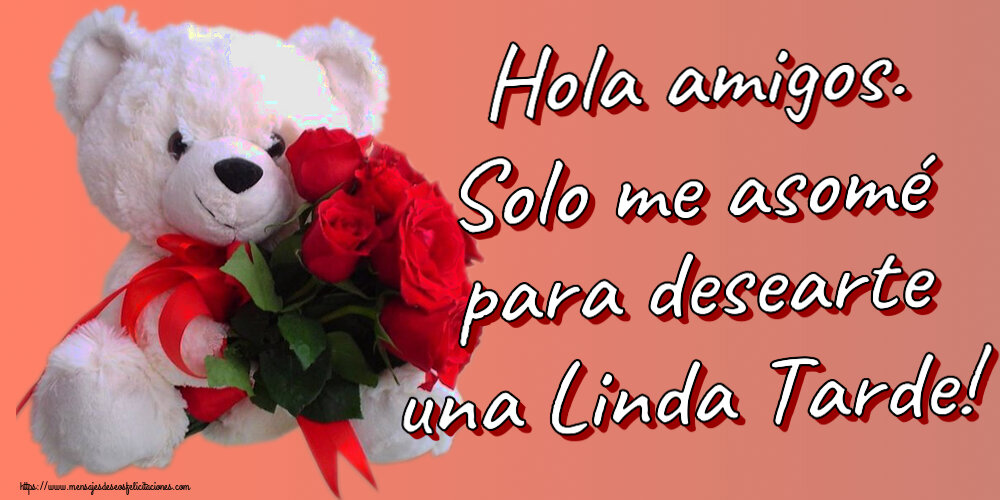 Felicitaciones de buenas tardes - Hola amigos. Solo me asomé para desearte una Linda Tarde! ~ osito blanco con rosas rojas - mensajesdeseosfelicitaciones.com