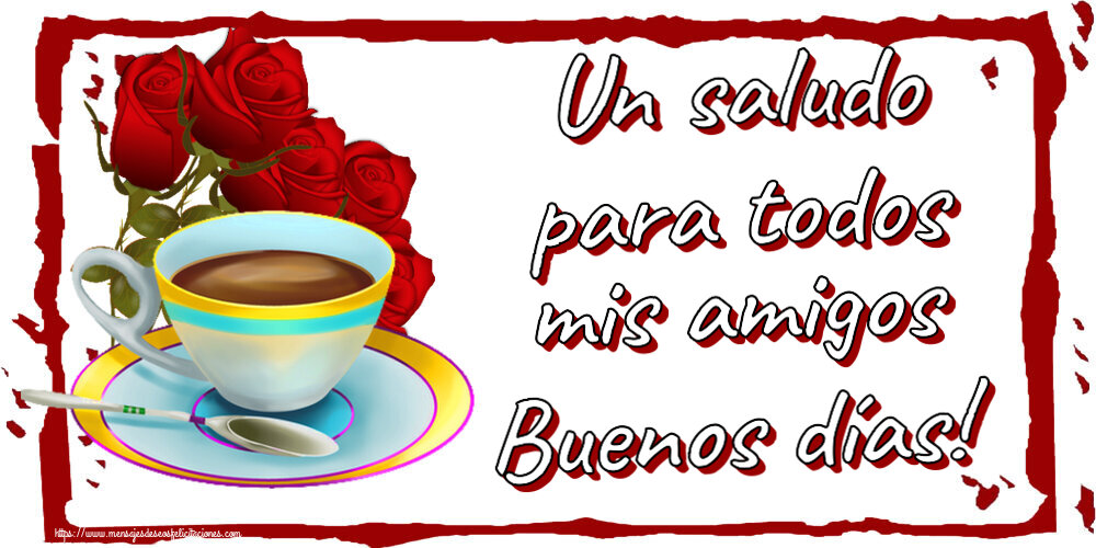 Felicitaciones de buenos días - Un saludo para todos mis amigos Buenos días! ~ café y ramo de rosas - mensajesdeseosfelicitaciones.com