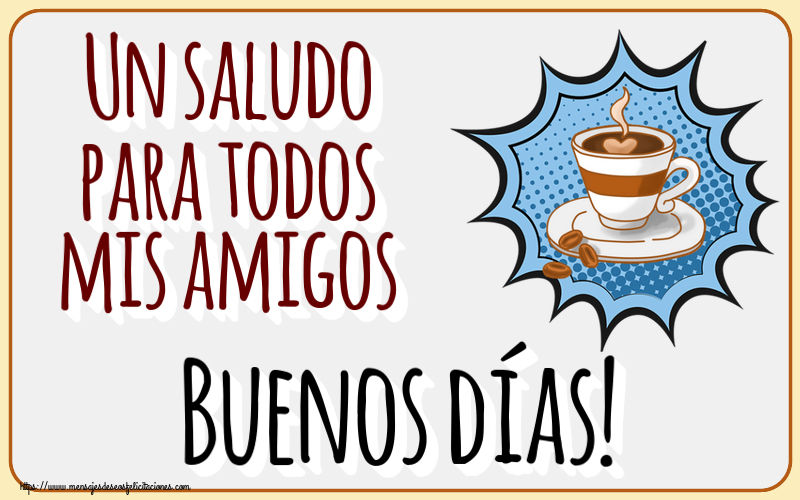 Un saludo para todos mis amigos Buenos días! ~ taza de café