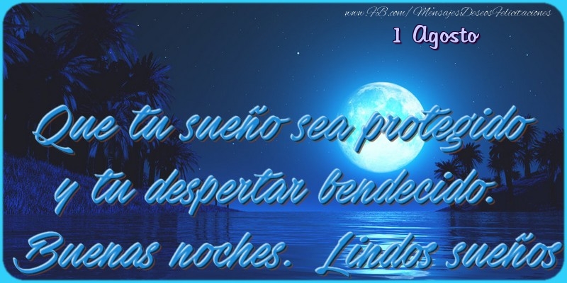 Felicitaciones para 1 Agosto - 1 Agosto - Que tu sueño sea protegido y tu despertar bendecido. Buenas noches. Lindos sueños