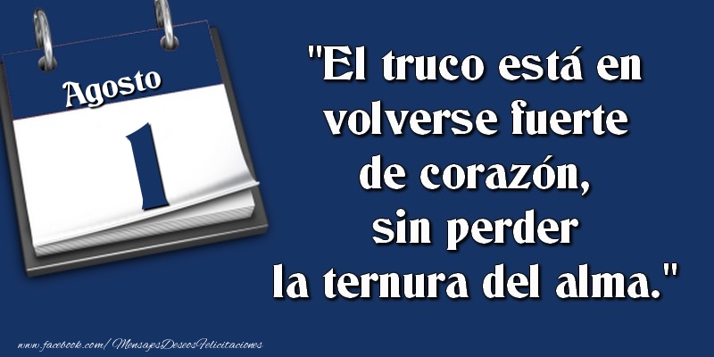 El truco está en volverse fuerte de corazón, sin perder la ternura del alma. 1 Agosto