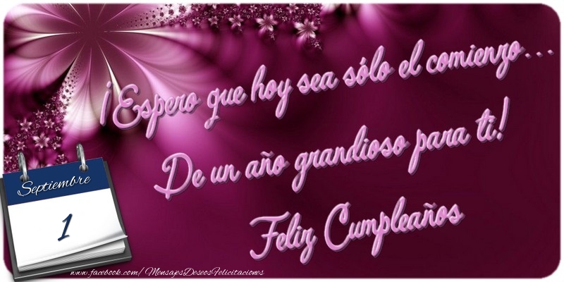 Felicitaciones para 1 Septiembre - ¡Espero que hoy sea sólo el comienzo... De un año grandioso para ti! Feliz Cumpleaños. 1 Septiembre