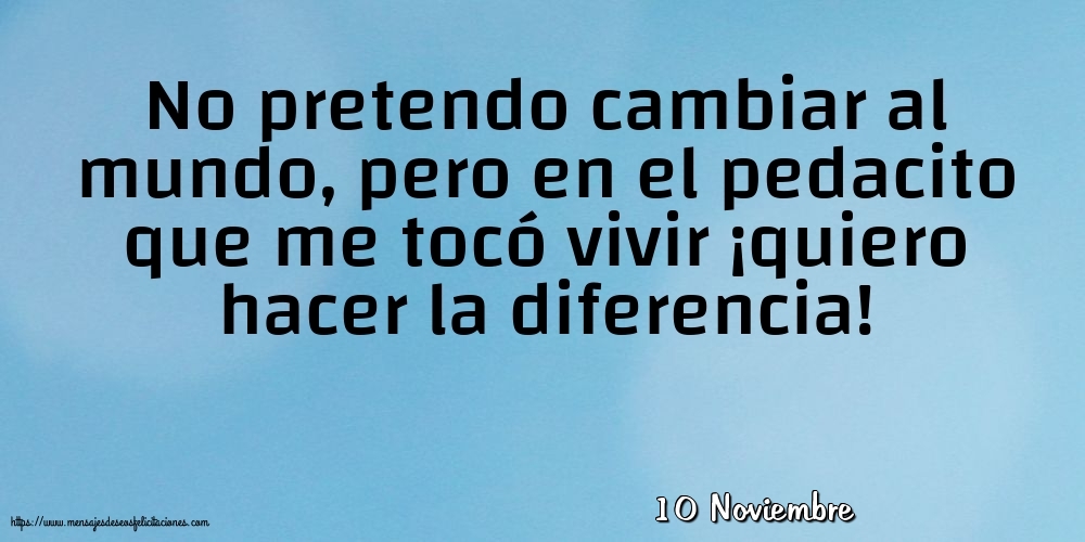 Felicitaciones para 10 Noviembre - 10 Noviembre - No pretendo cambiar al mundo