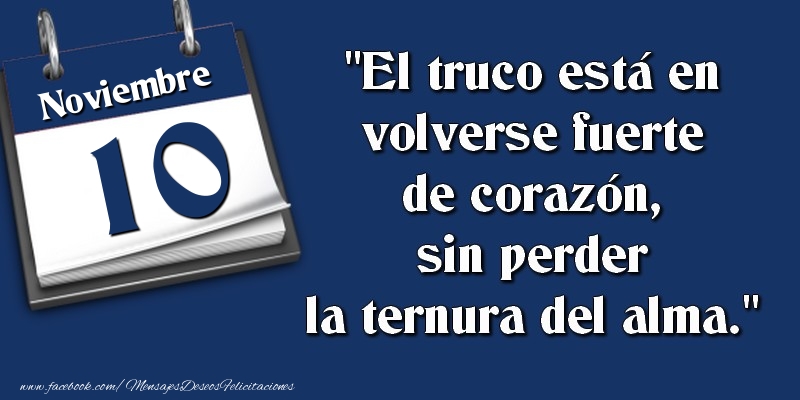 El truco está en volverse fuerte de corazón, sin perder la ternura del alma. 10 Noviembre