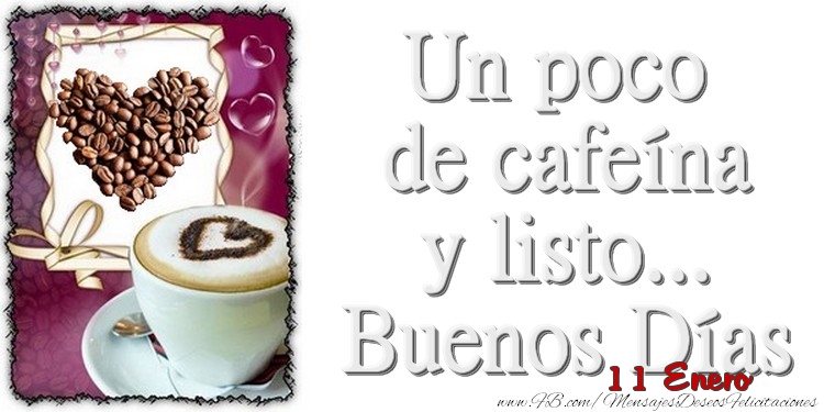 Felicitaciones para 11 Enero - 11 Enero - Un poco de cafeína y listo... Buenos Días