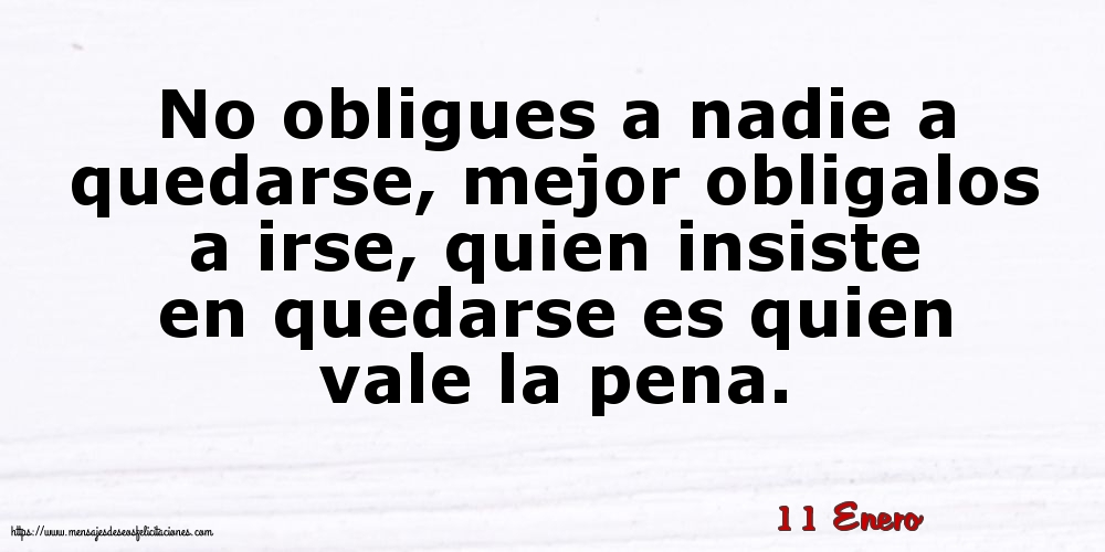 Felicitaciones para 11 Enero - 11 Enero - No obligues a nadie a quedarse