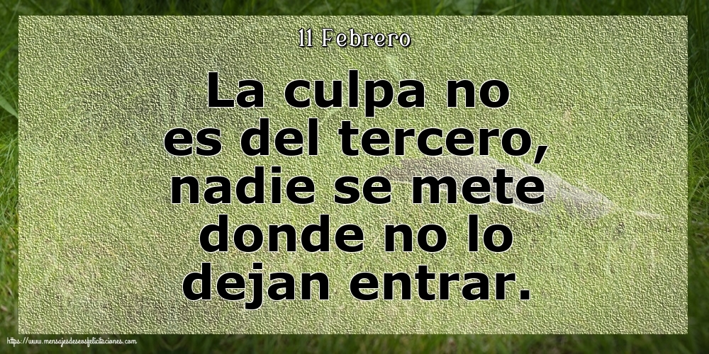 Felicitaciones para 11 Febrero - 11 Febrero - La culpa no es del tercero