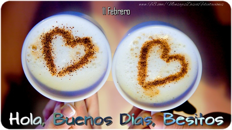 Felicitaciones para 11 Febrero - 11 Febrero - Hola, Buenos Días, Besitos