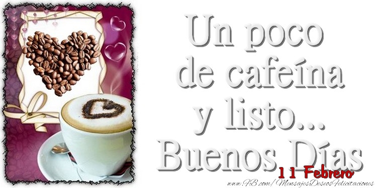 Felicitaciones para 11 Febrero - 11 Febrero - Un poco de cafeína y listo... Buenos Días