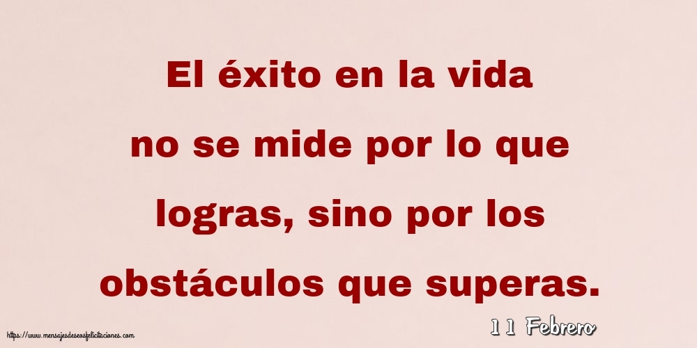 11 Febrero - El éxito en la vida no se mide por lo que logras