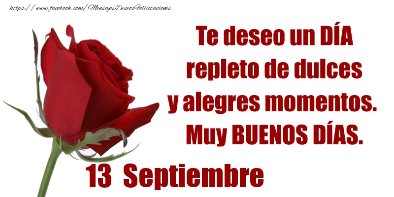 Felicitaciones para 13 Septiembre - Te deseo un DÍA repleto de dulces y alegres momentos.  Muy BUENOS DÍAS.