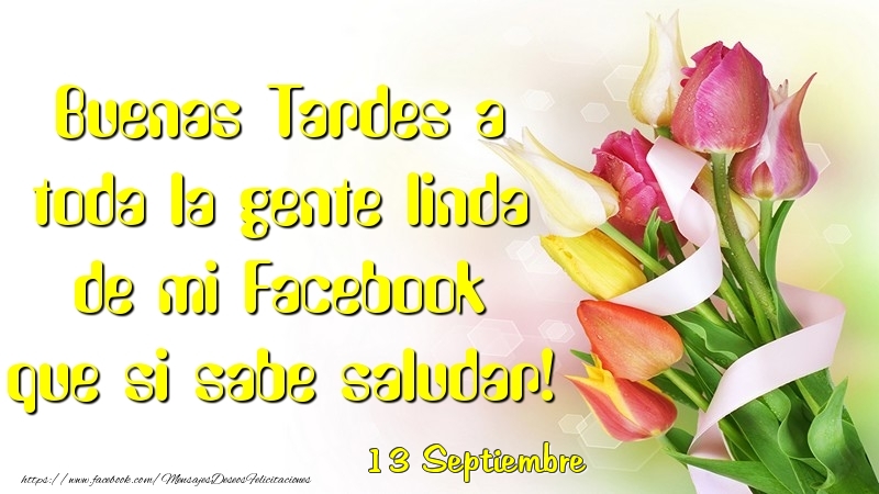 Felicitaciones para 13 Septiembre - 13 Septiembre - Buenas Tardes a toda la gente linda de mi Faceboo