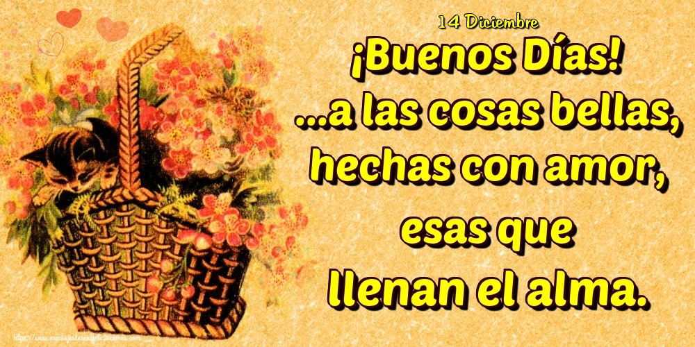 Felicitaciones para 14 Diciembre - 14 Diciembre - ¡Buenos Días! ...a las cosas bellas, hechas con amor, esas que llenan el alma.