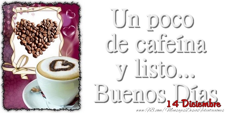 14 Diciembre - Un poco de cafeína y listo... Buenos Días