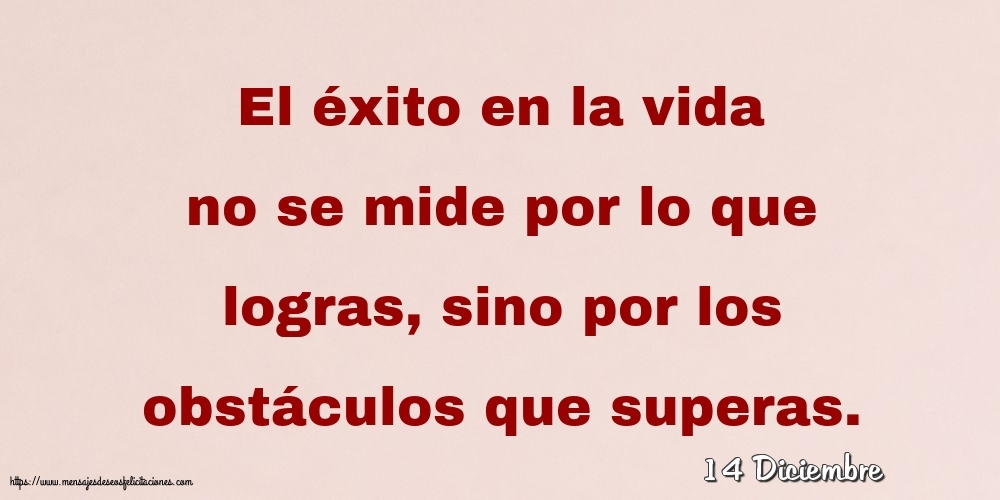 Felicitaciones para 14 Diciembre - 14 Diciembre - El éxito en la vida no se mide por lo que logras