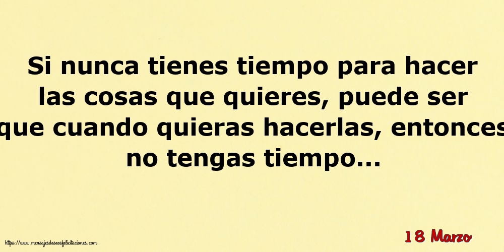 Felicitaciones para 18 Marzo - 18 Marzo - Si nunca tienes tiempo para hacer las cosas que quieres