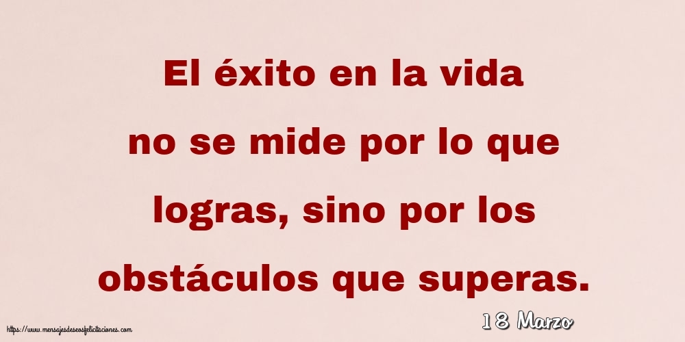 18 Marzo - El éxito en la vida no se mide por lo que logras