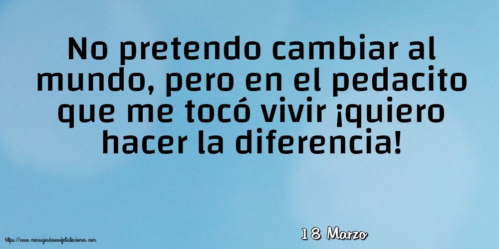 Felicitaciones para 18 Marzo - 18 Marzo - No pretendo cambiar al mundo