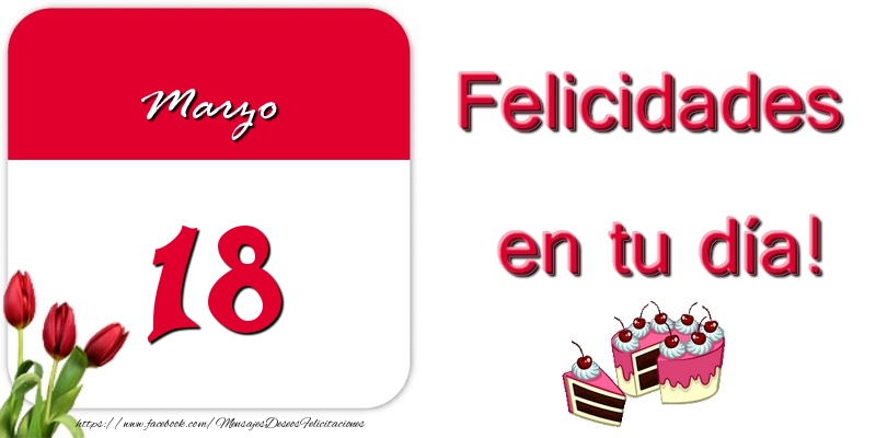 Felicitaciones para 18 Marzo - Felicidades en tu día! Marzo 18