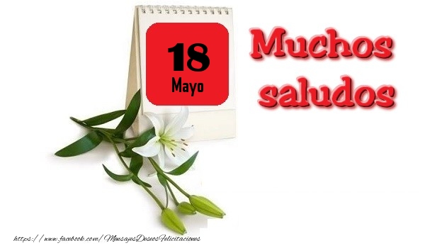 Felicitaciones para 18 Mayo - Mayo 18 Muchos saludos