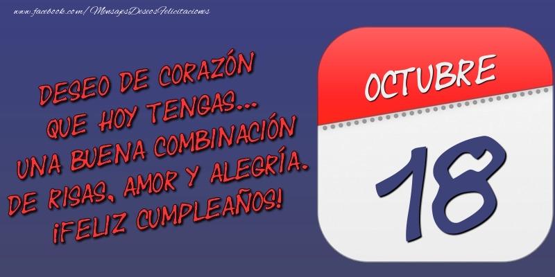 Felicitaciones para 18 Octubre - Deseo de corazón que hoy tengas... Una buena combinación de risas, amor y alegría. ¡Feliz Cumpleaños! 18 Octubre