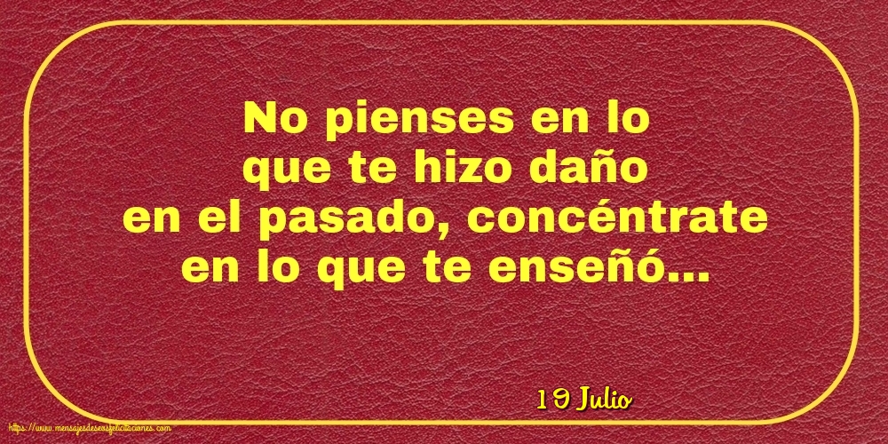 19 Julio - No pienses en lo que te hizo daño en el pasado