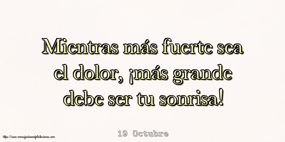 Felicitaciones para 19 Octubre - 19 Octubre - Mientras más fuerte sea el dolor