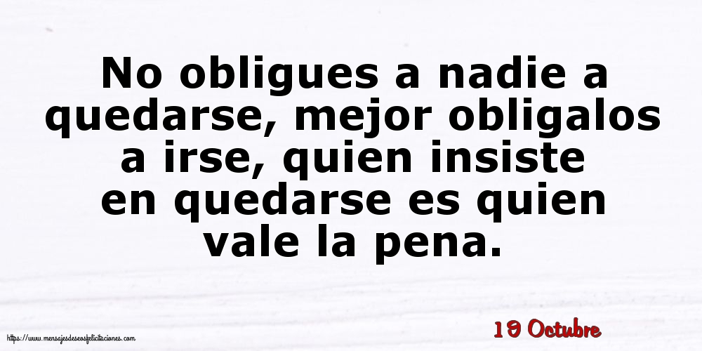 Felicitaciones para 19 Octubre - 19 Octubre - No obligues a nadie a quedarse