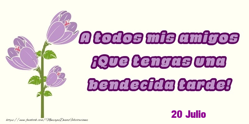 Felicitaciones para 20 Julio - 20 Julio - A todos mis amigos ¡Que tengas una bendecida tarde!