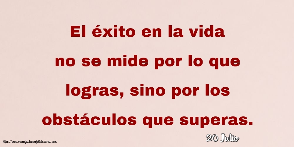 Felicitaciones para 20 Julio - 20 Julio - El éxito en la vida no se mide por lo que logras