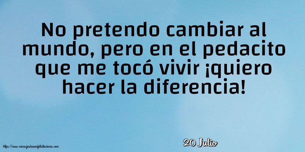 Felicitaciones para 20 Julio - 20 Julio - No pretendo cambiar al mundo