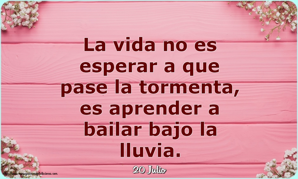 Felicitaciones para 20 Julio - 20 Julio - La vida no es esperar a que pase la tormenta