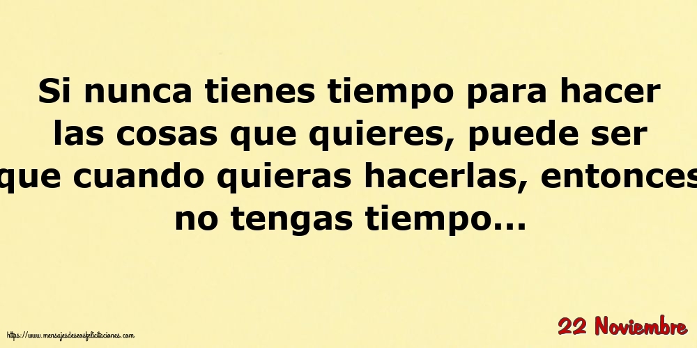 Felicitaciones para 22 Noviembre - 22 Noviembre - Si nunca tienes tiempo para hacer las cosas que quieres