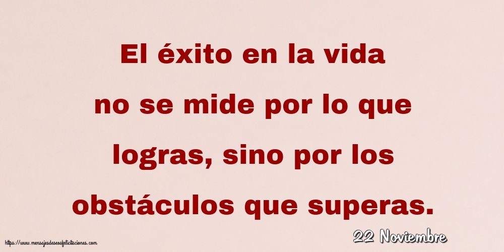 Felicitaciones para 22 Noviembre - 22 Noviembre - El éxito en la vida no se mide por lo que logras