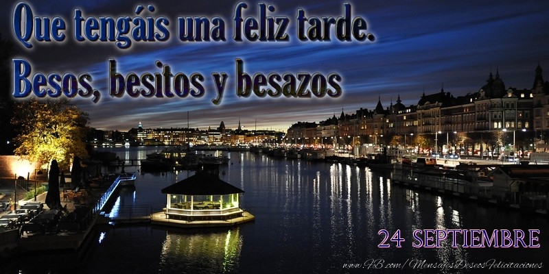 Felicitaciones para 24 Septiembre - 24 Septiembre - Que tengáis una feliz tarde. Besos, besitos y besazos