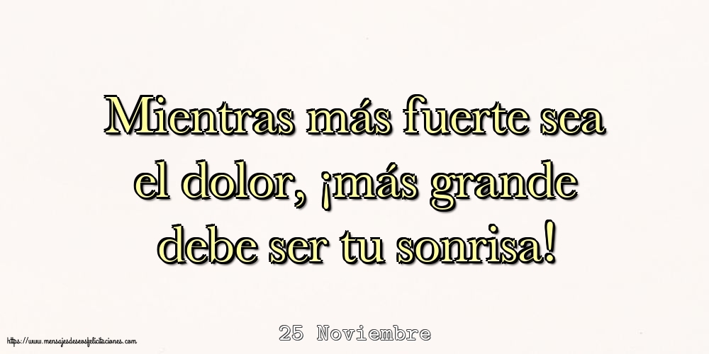 Felicitaciones para 25 Noviembre - 25 Noviembre - Mientras más fuerte sea el dolor