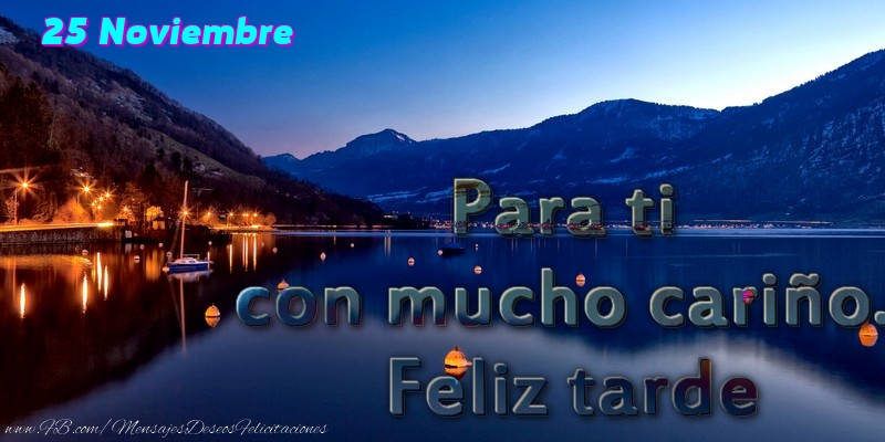 Felicitaciones para 25 Noviembre - 25 Noviembre - Para ti con mucho cariño. Feliz tarde