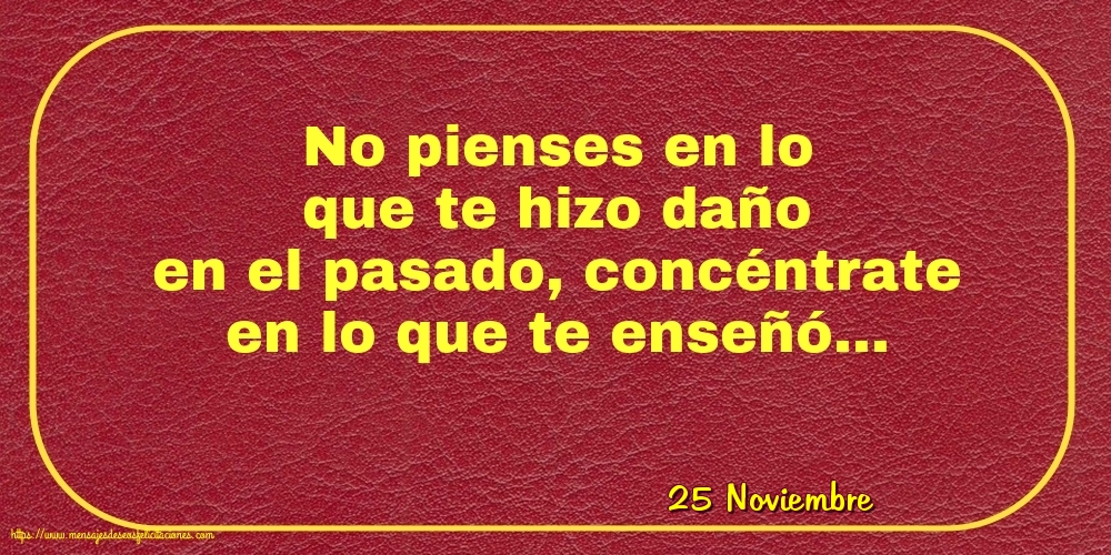 25 Noviembre - No pienses en lo que te hizo daño en el pasado