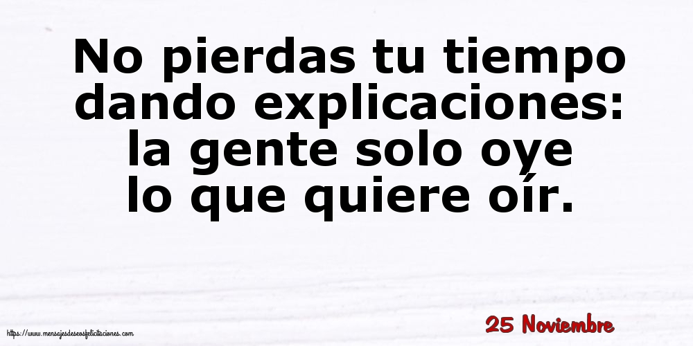 Felicitaciones para 25 Noviembre - 25 Noviembre - No pierdas tu tiempo dando explicaciones