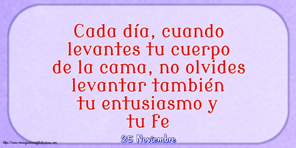 Felicitaciones para 25 Noviembre - 25 Noviembre - Cada día, cuando levantes tu cuerpo de la cama