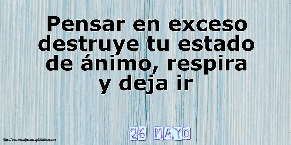 Felicitaciones para 26 Mayo - 26 Mayo - Pensar en exceso