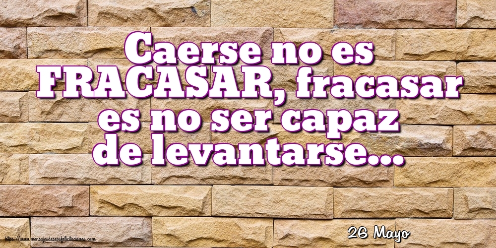 Felicitaciones para 26 Mayo - 26 Mayo - Caerse no es FRACASAR