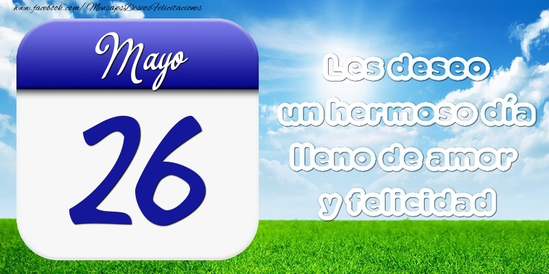 Mayo 26 Les deseo un hermoso día lleno de amor y felicidad