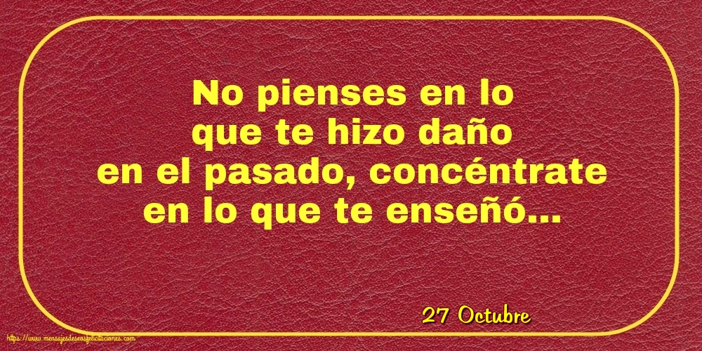 27 Octubre - No pienses en lo que te hizo daño en el pasado