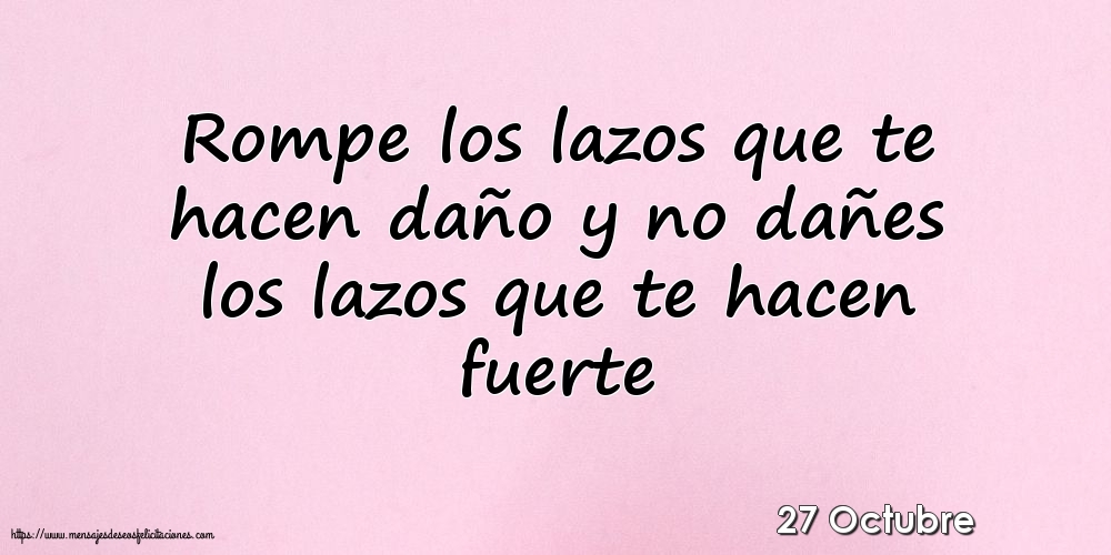 Felicitaciones para 27 Octubre - 27 Octubre - Rompe los lazos que te hacen daño