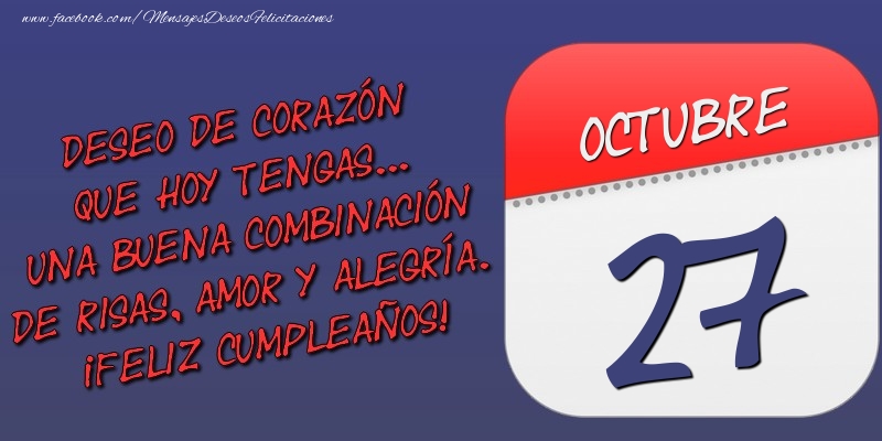 Felicitaciones para 27 Octubre - Deseo de corazón que hoy tengas... Una buena combinación de risas, amor y alegría. ¡Feliz Cumpleaños! 27 Octubre