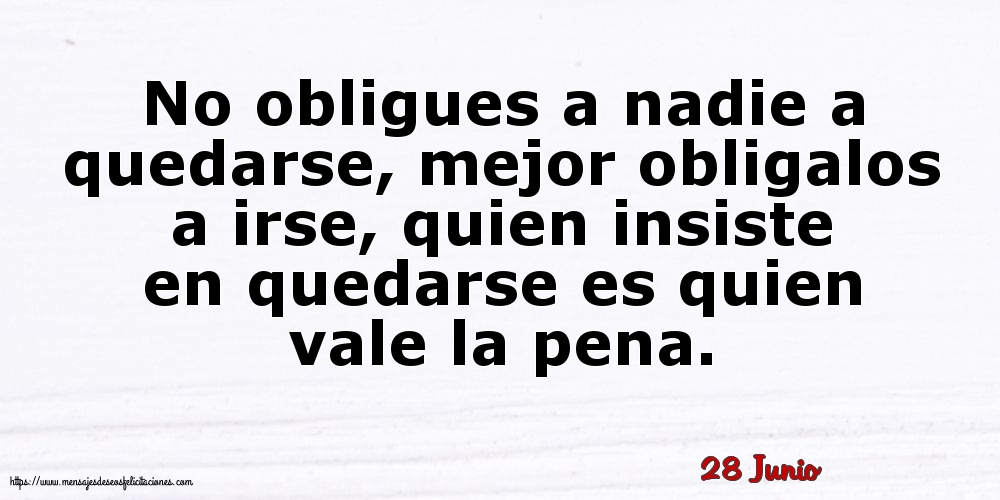 Felicitaciones para 28 Junio - 28 Junio - No obligues a nadie a quedarse