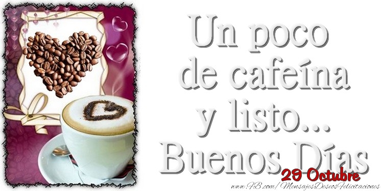 Felicitaciones para 29 Octubre - 29 Octubre - Un poco de cafeína y listo... Buenos Días