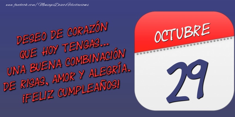 Felicitaciones para 29 Octubre - Deseo de corazón que hoy tengas... Una buena combinación de risas, amor y alegría. ¡Feliz Cumpleaños! 29 Octubre
