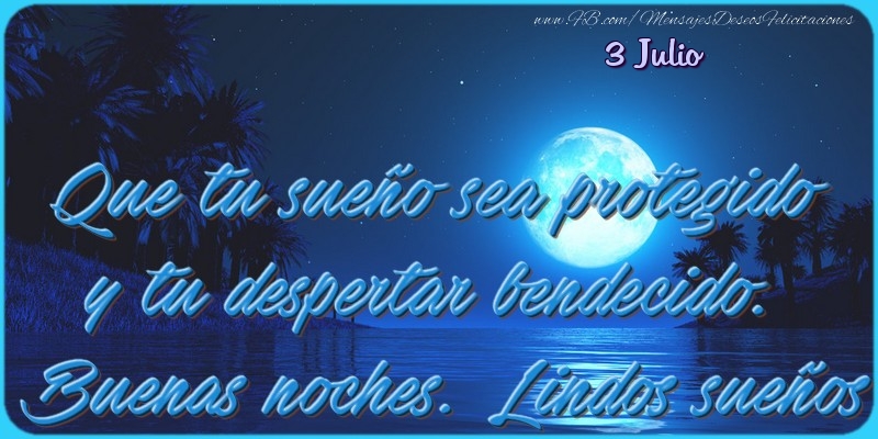 Felicitaciones para 3 Julio - 3 Julio - Que tu sueño sea protegido y tu despertar bendecido. Buenas noches. Lindos sueños